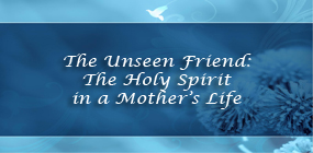 The Unseen Friend The Holy Spirit in a Mothers Life